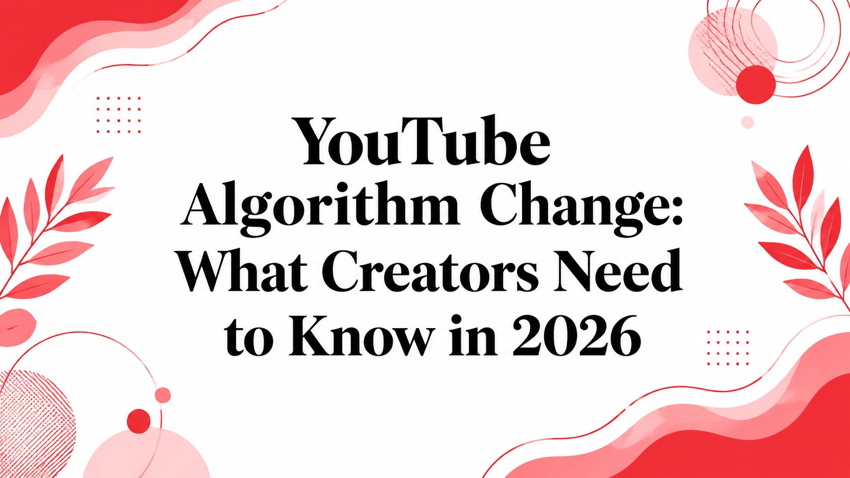 YouTube Algorithm Change: What Creators Need to Know in 2026