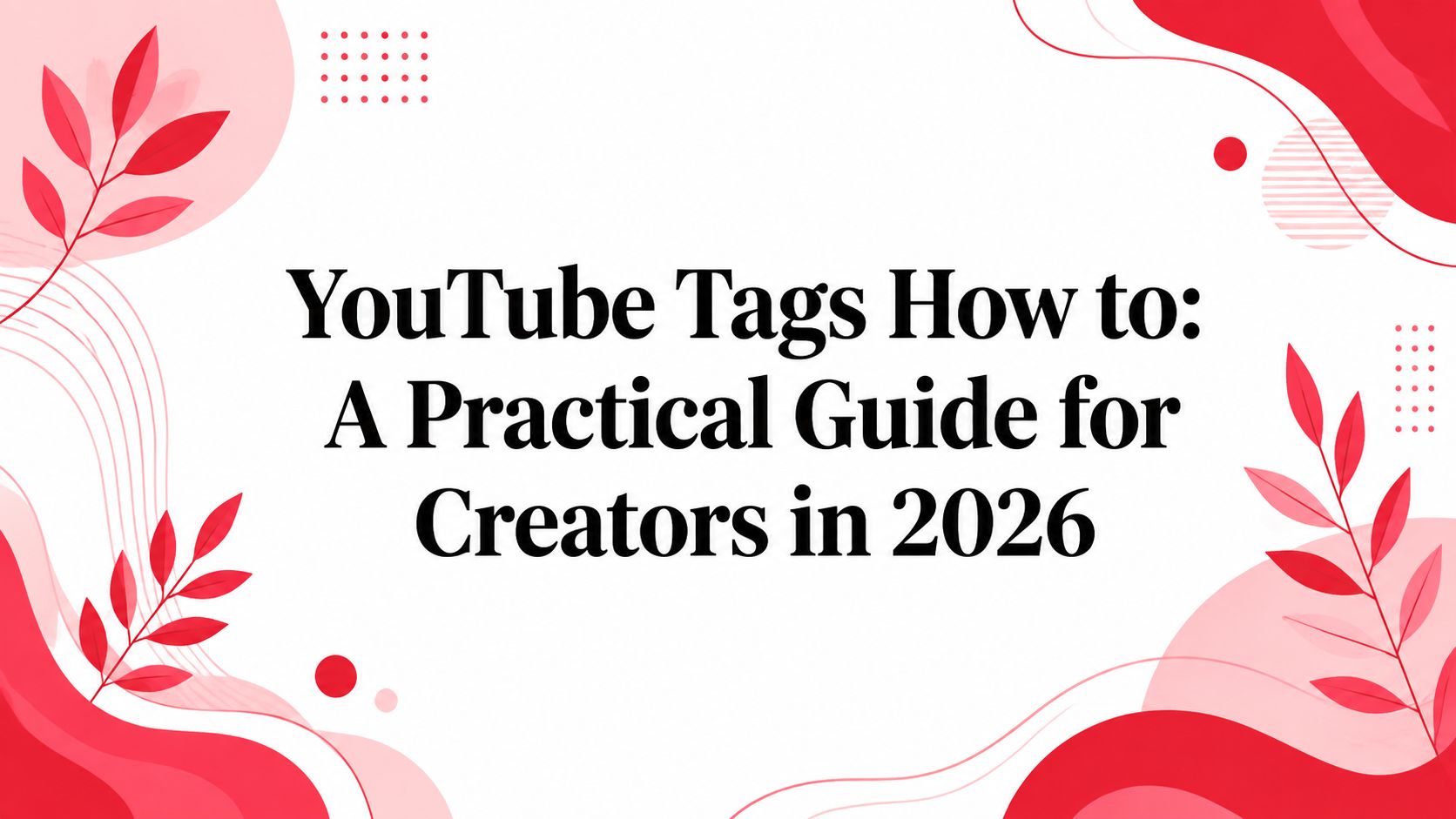 YouTube Tags How to: A Practical Guide for Creators in 2026